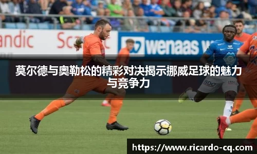 莫尔德与奥勒松的精彩对决揭示挪威足球的魅力与竞争力